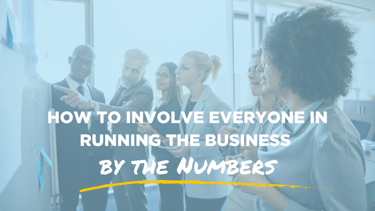 How to Involve Everyone in Running the Business by the Numbers